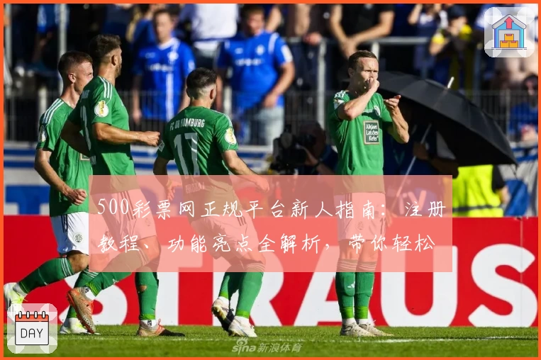 500彩票网正规平台新人指南:注册教程、功能亮点全解析,带你轻松上手使用体验