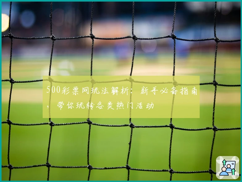 500彩票网玩法解析:新手必备指南,带你玩转各类热门活动