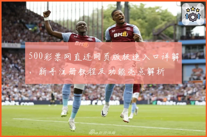 500彩票网直连网页版极速入口详解，新手注册教程及功能亮点解析